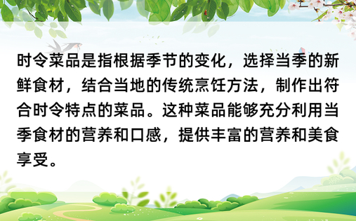 时令菜品是指根据季节的变化，选择当季的新鲜食材，结合当地的传统烹饪方法，制作出符合时令特点的菜品。这种菜品能够充分利用当季食材的营养和口感，提供丰富的营养和美食享受。